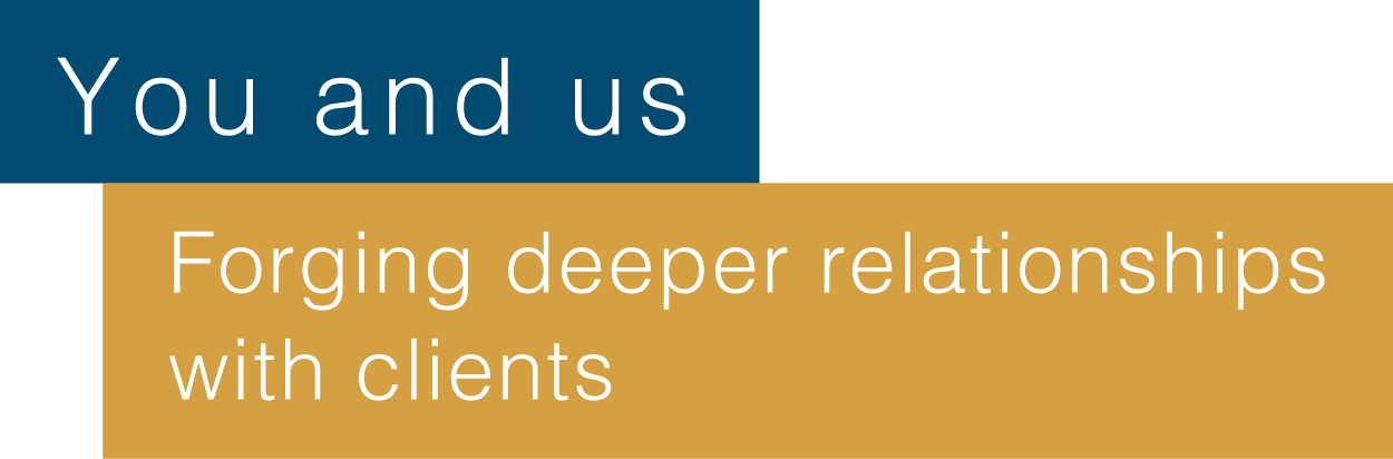 You and us Forging deeper relationships with clients